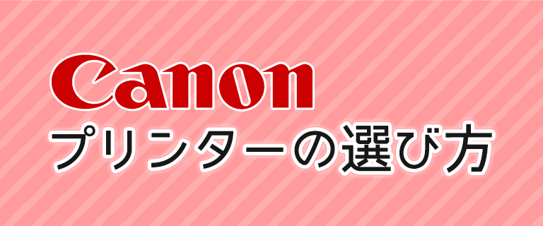 【キヤノン編】プリンターの選び方