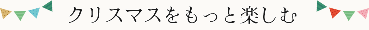 クリスマスをもっと楽しむ