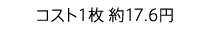 コスト1枚 約17.6円