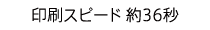 印刷スピード 約36秒