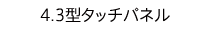 4.3型タッチパネル